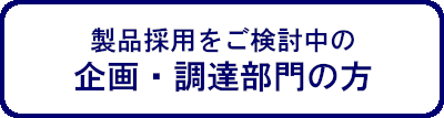 製品採用をご検討中の企画・調達部門の方